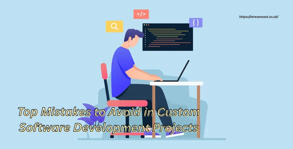 Top Mistakes to Avoid in Custom Software Development Projects